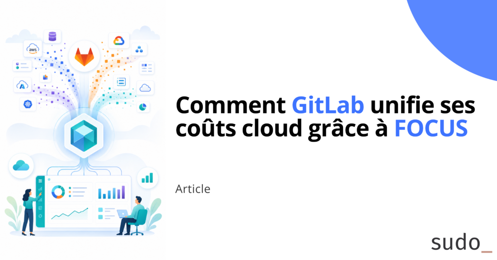 Comment GitLab unifie ses coûts cloud grâce à FOCUS